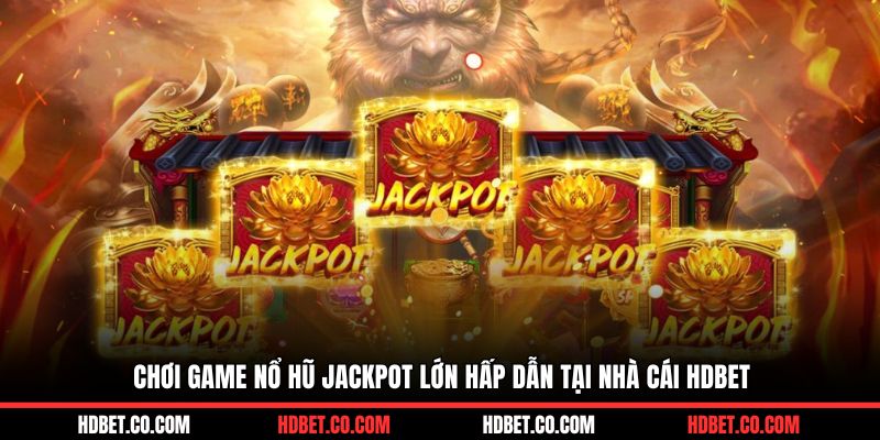 Chơi game nổ hũ jackpot lớn hấp dẫn tại nhà cái HDBET