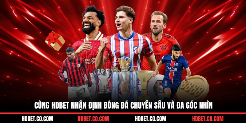 Cùng HDBET nhận định bóng đá chuyên sâu và đa góc nhìn