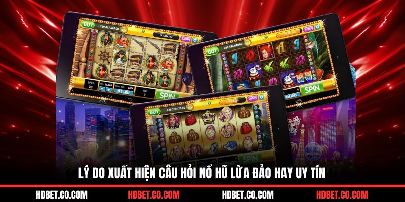 Lý do xuất hiện câu hỏi nổ hũ lừa đảo hay uy tín từ người chơi