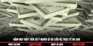 Nằm Mơ Thấy Tiền Có Ý Nghĩa Gì Và Liên Hệ Thực Tế Ra Sao