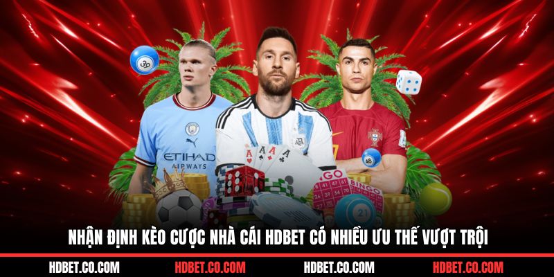 Nhận định kèo cược nhà cái HDBET có nhiều ưu thế vượt trội