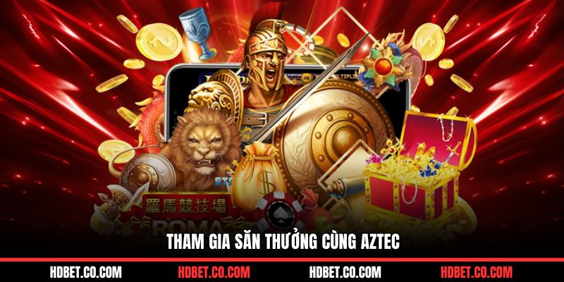 Tham gia săn thưởng cùng Aztec