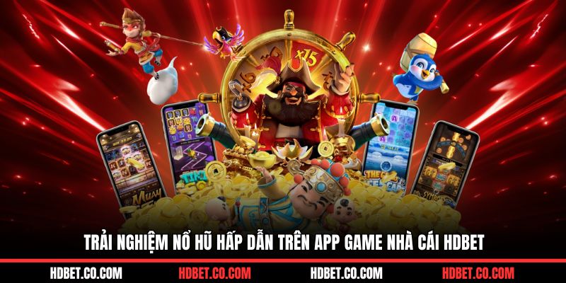 Trải nghiệm nổ hũ hấp dẫn trên app game nhà cái HDBET
