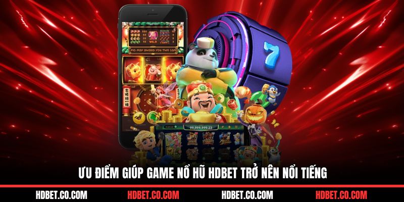 Ưu điểm giúp game nổ hũ HDBET trở nên nổi tiếng