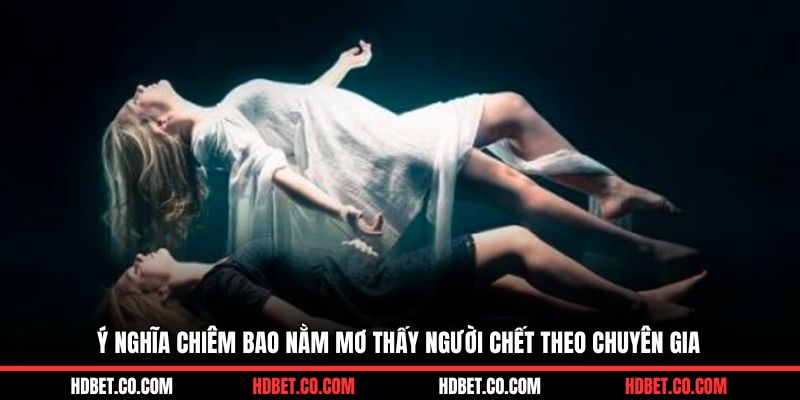 Ý nghĩa chiêm bao nằm mơ thấy người chết theo chuyên gia&nbsp;